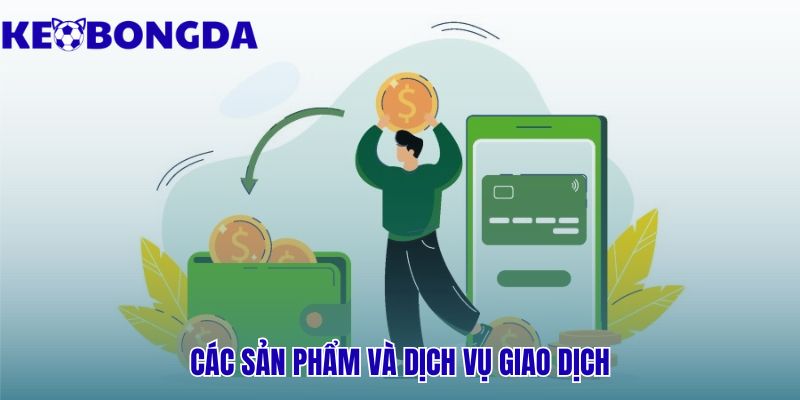 Tổng hợp sản phẩm cá cược và các phương thức giao dịch chính