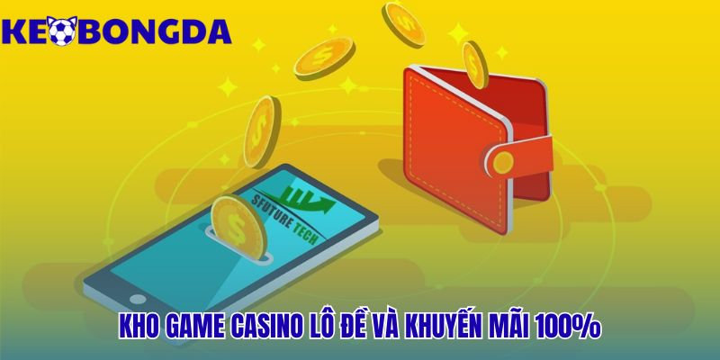 Kho game đa dạng có casino lô đề và khuyến mãi 100%
