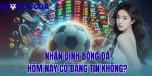 nhận định bóng đá hôm nay có đáng tin không?