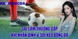 sai lầm thường gặp khi nhận định & soi kèo bóng đá